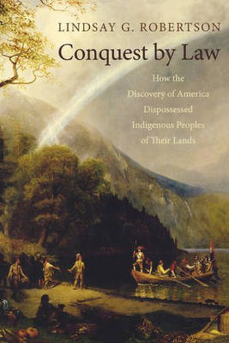 Cover image for Conquest by Law: How the Discovery of America Dispossessed Indigenous Peoples of Their Lands