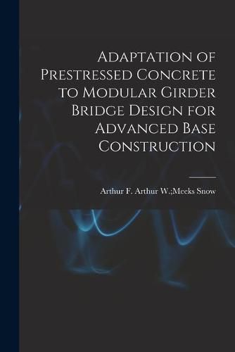 Cover image for Adaptation of Prestressed Concrete to Modular Girder Bridge Design for Advanced Base Construction