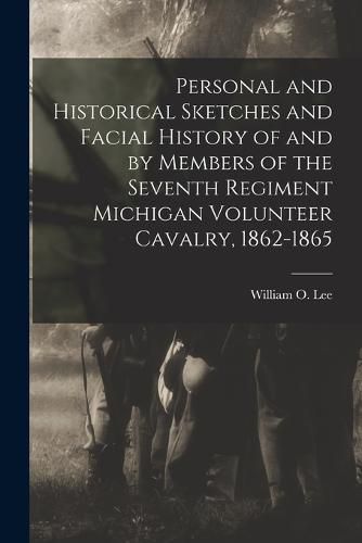 Cover image for Personal and Historical Sketches and Facial History of and by Members of the Seventh Regiment Michigan Volunteer Cavalry, 1862-1865