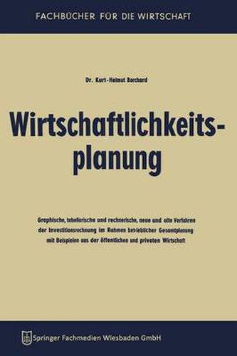 Cover image for Wirtschaftlichkeitsplanung: Graphische, Tabellarische Und Rechnerische, Neue Und Alte Verfahren Der Investitionsrechnung Im Rahmen Betrieblicher Gesamtplanung Mit Beispielen Aus Der OEffentlichen Und Privaten Wirtschaft