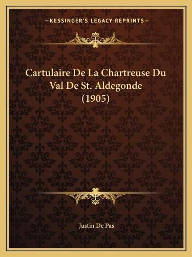 Cartulaire de La Chartreuse Du Val de St. Aldegonde (1905)