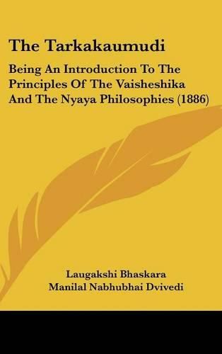 Cover image for The Tarkakaumudi: Being an Introduction to the Principles of the Vaisheshika and the Nyaya Philosophies (1886)