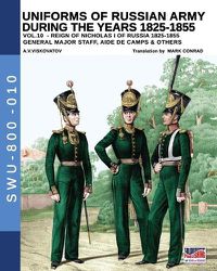 Cover image for Uniforms of Russian army during the years 1825-1855 - Vol. 10: General, major staff, aide de camp and others