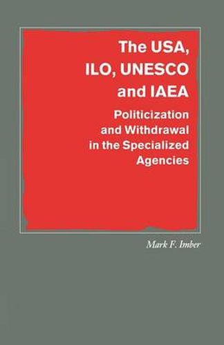 The USA, ILO, UNESCO and IAEA: Politicization and Withdrawal in the Specialized Agencies