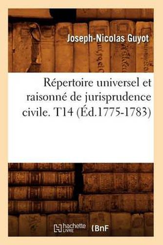 Repertoire Universel Et Raisonne de Jurisprudence Civile. T14 (Ed.1775-1783)