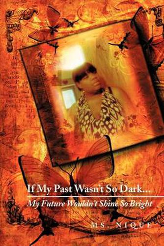 Cover image for If My Past Wasn't So Dark...My Future Wouldn't Shine So Bright