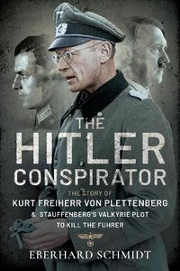 Cover image for The Hitler Conspirator: The Story of Kurt Freiherr von Plettenberg and Stauffenberg's Valkyrie Plot to Kill the Fuhrer