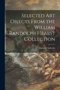 Cover image for Selected Art Objects From the William Randolph Hearst Collection