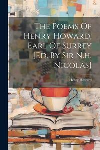 Cover image for The Poems Of Henry Howard, Earl Of Surrey [ed. By Sir N.h. Nicolas]