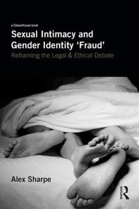 Cover image for Sexual Intimacy and Gender Identity 'Fraud': Reframing the Legal and Ethical Debate