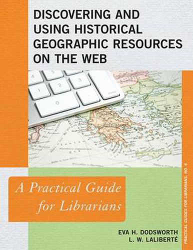 Cover image for Discovering and Using Historical Geographic Resources on the Web: A Practical Guide for Librarians
