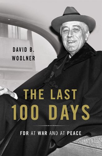 Cover image for The Last 100 Days: FDR at War and at Peace