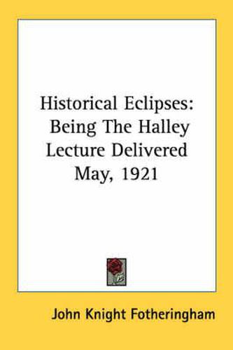 Cover image for Historical Eclipses: Being the Halley Lecture Delivered May, 1921