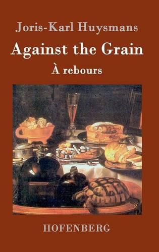 Against the Grain: (A rebours)