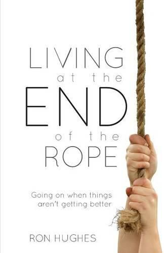 Cover image for Living at the End of the Rope: Going on When Things Aren't Getting Better