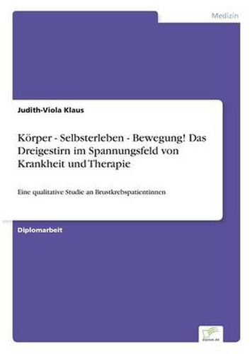 Cover image for Koerper - Selbsterleben - Bewegung! Das Dreigestirn im Spannungsfeld von Krankheit und Therapie: Eine qualitative Studie an Brustkrebspatientinnen