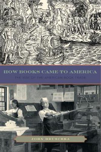 Cover image for How Books Came to America: The Rise of the American Book Trade