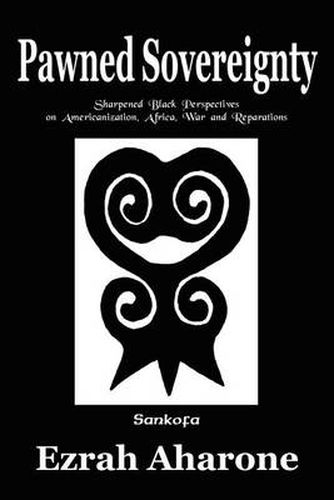 Cover image for Pawned Sovereignty: Sharpened Black Perspectives on Americanization, Africa, War and Reparations