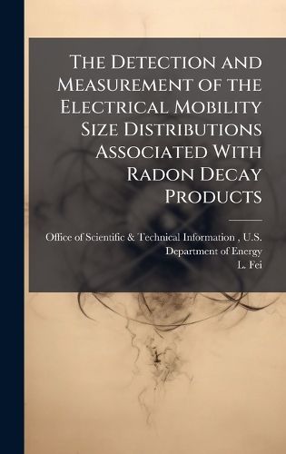 Cover image for The Detection and Measurement of the Electrical Mobility Size Distributions Associated With Radon Decay Products