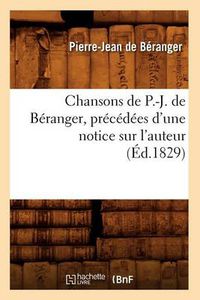 Cover image for Chansons de P.-J. de Beranger, Precedees d'Une Notice Sur l'Auteur (Ed.1829)