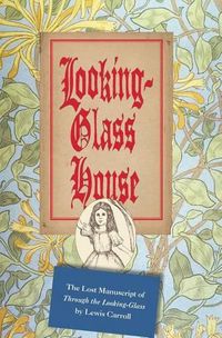 Cover image for Looking-Glass House: The Lost Manuscript of Through the Looking-Glass by Lewis Carroll