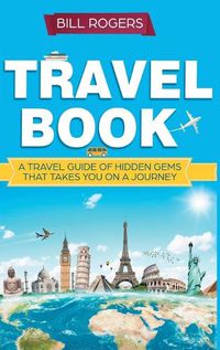 Cover image for Travel Book - Hardcover Version: A Travel Book of Hidden Gems That Takes You on a Journey You Will Never Forget: World Explorer