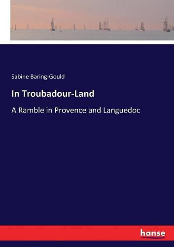 In Troubadour-Land: A Ramble in Provence and Languedoc