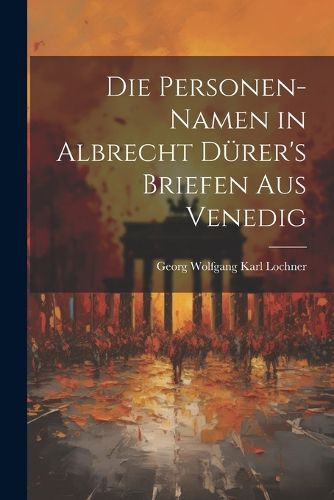 Die Personen-Namen in Albrecht Duerer's Briefen Aus Venedig