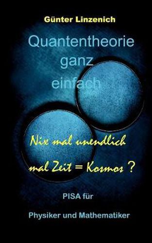Cover image for Quantentheorie ganz einfach: Nix mal unendlich mal Zeit = Kosmos ?