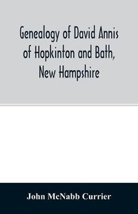 Cover image for Genealogy of David Annis of Hopkinton and Bath, New Hampshire: his ancestors and descendants