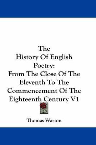 The History Of English Poetry: From The Close Of The Eleventh To The Commencement Of The Eighteenth Century V1