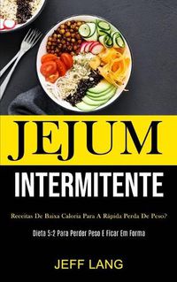 Cover image for Jejum Intermitente: Receitas de baixa caloria para a rapida perda de peso? (Dieta 5:2 para perder peso e ficar em forma)