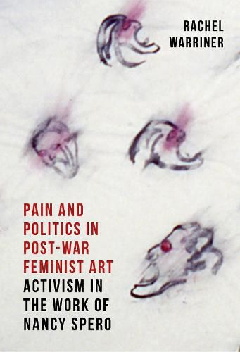Cover image for Pain and Politics in Postwar Feminist Art: Activism in the Work of Nancy Spero