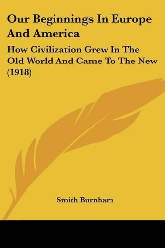 Cover image for Our Beginnings in Europe and America: How Civilization Grew in the Old World and Came to the New (1918)