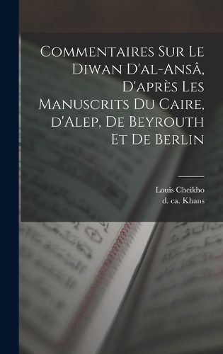 Cover image for Commentaires sur le Diwan d'al-ansa, d'apres les manuscrits du Caire, d'Alep, de Beyrouth et de Berlin