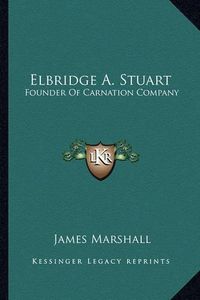 Cover image for Elbridge A. Stuart: Founder of Carnation Company