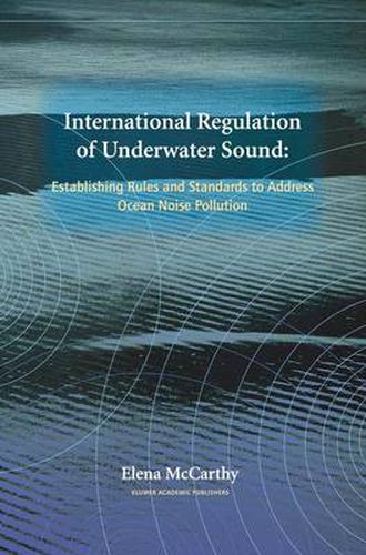 Cover image for International Regulation of Underwater Sound: Establishing Rules and Standards to Address Ocean Noise Pollution