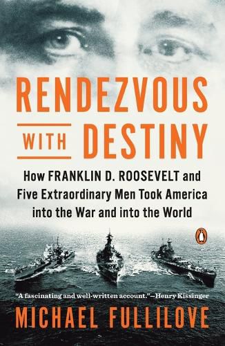 Rendezvous with Destiny: How Franklin D. Roosevelt and Five Extraordinary Men Took America Into the War and Into the World