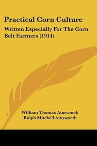 Cover image for Practical Corn Culture: Written Especially for the Corn Belt Farmers (1914)