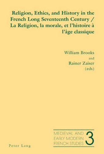 Religion, Ethics, and History in the French Long Seventeenth Century La Religion, La Morale, Et L'histoire a L'age Classique