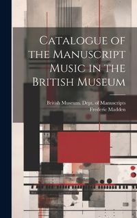 Cover image for Catalogue of the Manuscript Music in the British Museum