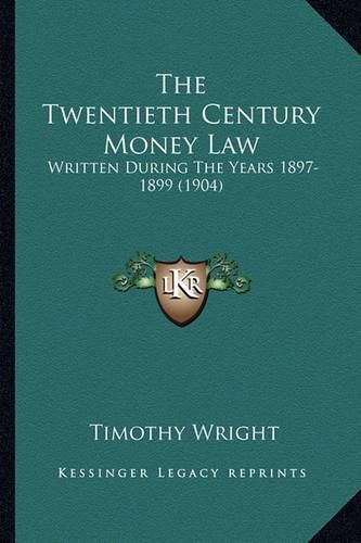 Cover image for The Twentieth Century Money Law: Written During the Years 1897-1899 (1904)