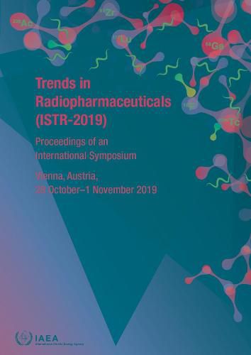 Trends in Radiopharmaceuticals (ISTR-2019): Proceedings of an International Symposium Held in Vienna, Austria, 28 October-1 November 2019