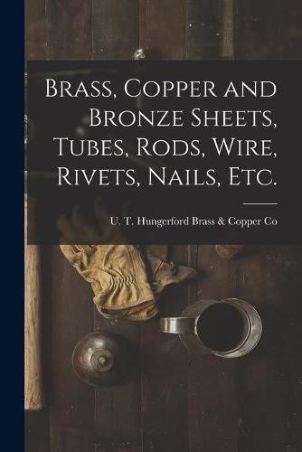 Cover image for Brass, Copper and Bronze Sheets, Tubes, Rods, Wire, Rivets, Nails, Etc.