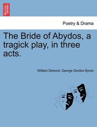 Cover image for The Bride of Abydos, a Tragick Play, in Three Acts.