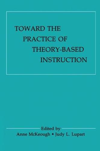 Cover image for Toward the Practice of theory-based Instruction: Current Cognitive theories and their Educational Promise