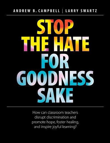 Cover image for Stop the Hate for Goodness Sake: How Can Classroom Teachers Disrupt Discrimination and Promote Hope, Foster Healing, and Inspire Joyful Learning?