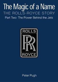 Cover image for The Magic of a Name: The Rolls-Royce Story, Part 2: The Power Behind the Jets