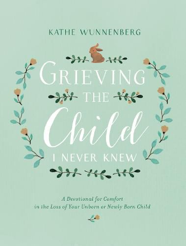 Cover image for Grieving the Child I Never Knew: A Devotional for Comfort in the Loss of Your Unborn or Newly Born Child