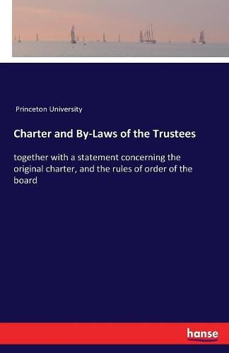 Cover image for Charter and By-Laws of the Trustees: together with a statement concerning the original charter, and the rules of order of the board